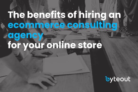 A group of people collaborating around a table with documents and digital devices. The text overlay reads 'The benefits of hiring an ecommerce consulting agency for your online store' with the Byteout logo in the corner.